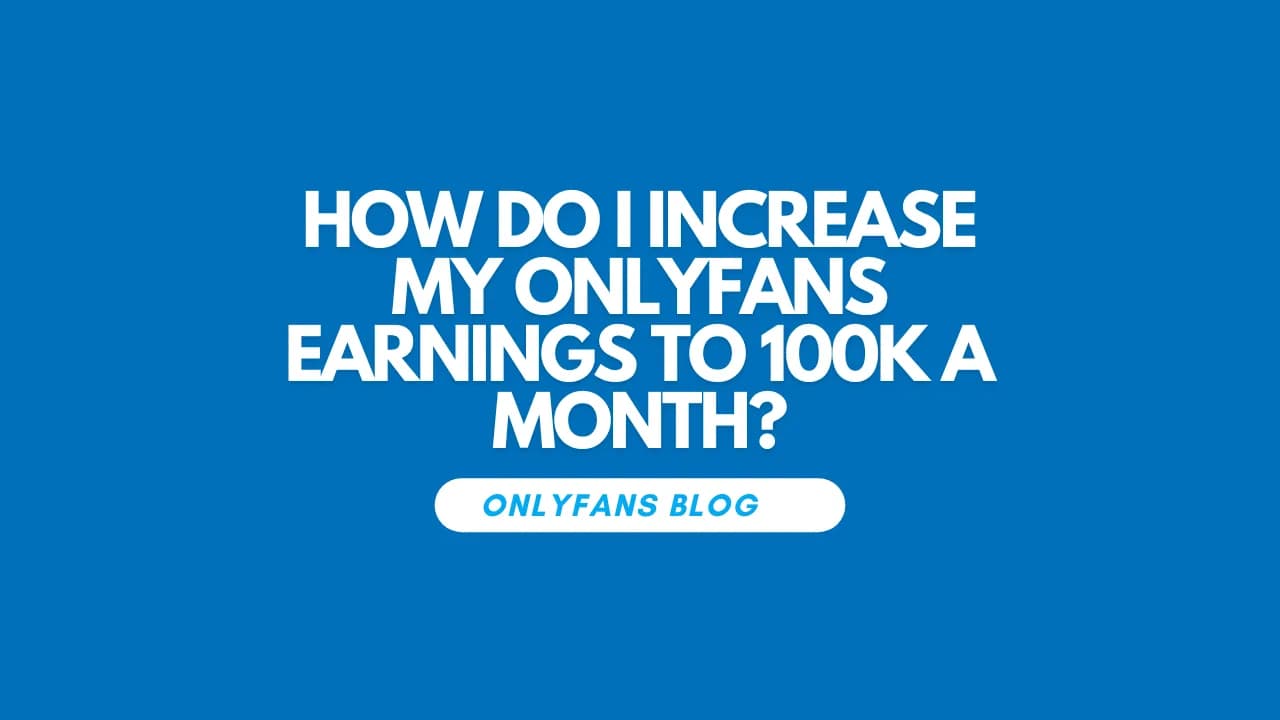 How Do I Increase My Onlyfans Earnings To 100k A Month