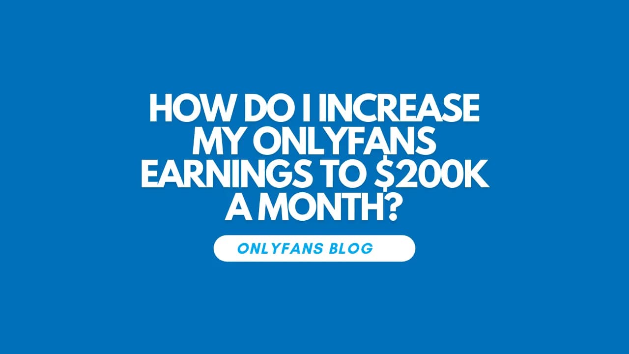 How Do I Increase My Onlyfans Earnings To 200k A Month
