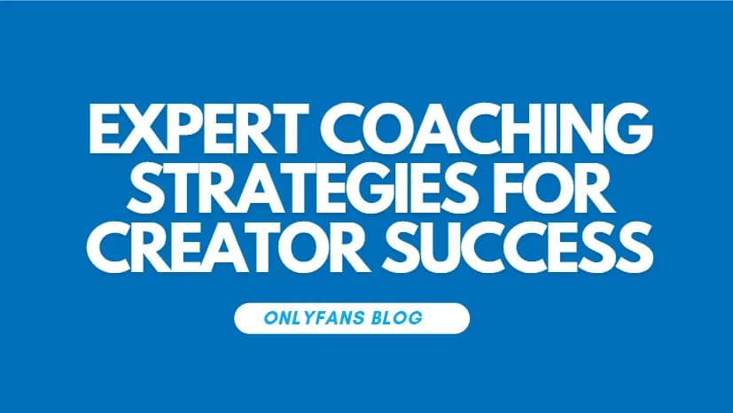 Mastering OnlyFans: Coaching Strategies for Creator Success