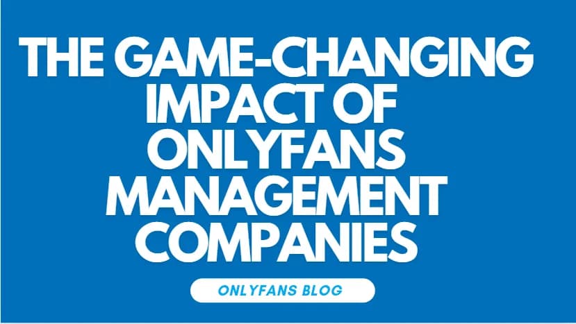Game-Changing Impact of OnlyFans Management Companies