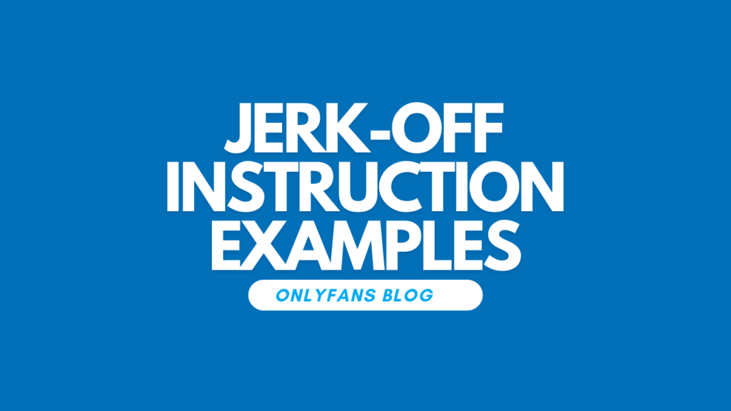 Jerk-Off Instruction Examples For OnlyFans Creator