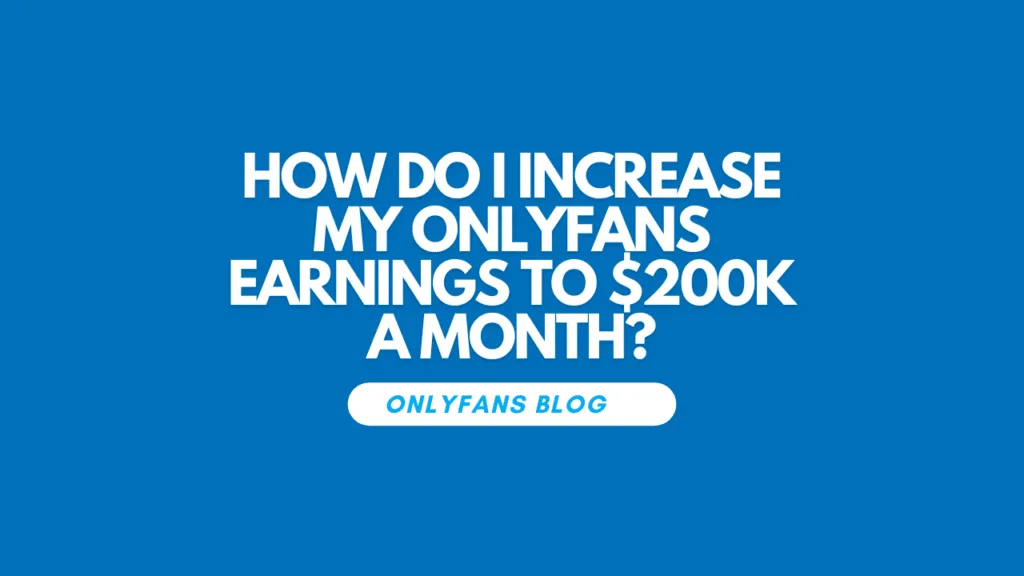 How do i increase my OnlyFans earnings to $200k a month?