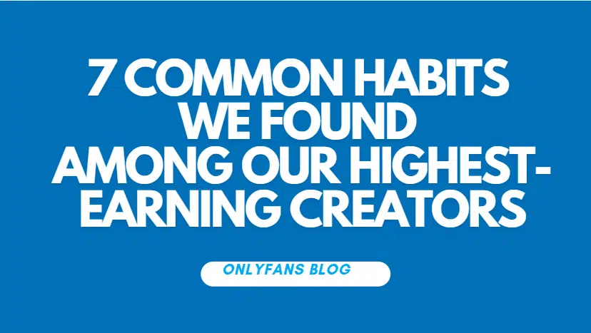 7 Common Habits We Found Among Our Highest-Earning Creators